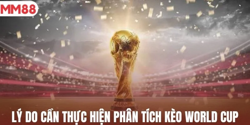Những lý do cần thực hiện phân tích kèo World Cup